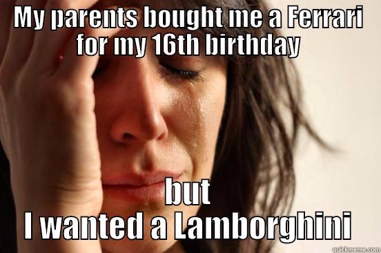 MY PARENTS BOUGHT ME A FERRARI FOR MY 16TH BIRTHDAY BUT I WANTED A LAMBORGHINI First World Problems