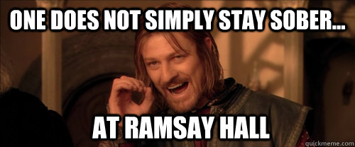 One does not simply stay sober... At ramsay hall  Mordor