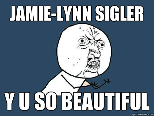 jamie-lynn sigler y u so beautiful   Y U No