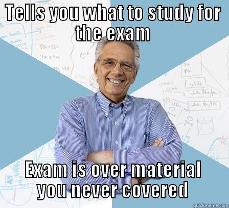 TELLS YOU WHAT TO STUDY FOR THE EXAM EXAM IS OVER MATERIAL YOU NEVER COVERED Engineering Professor