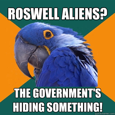 Roswell aliens? The government's
hiding something!  Paranoid Parrot