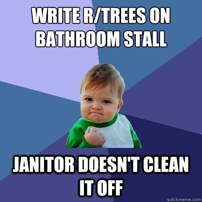 Write r/trees on bathroom stall janitor doesn't clean it off  Success Kid