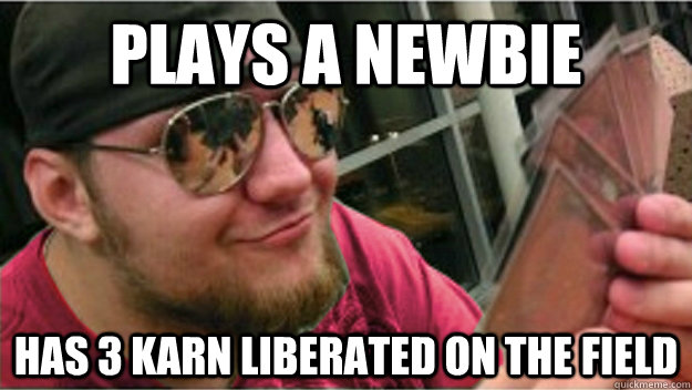 Plays a newbie has 3 karn liberated on the field  Magic the Gathering douchbag