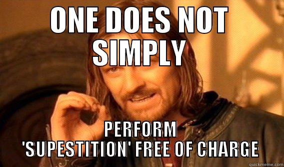 ONE DOES NOT SIMPLY PERFORM 'SUPESTITION' FREE OF CHARGE One Does Not Simply