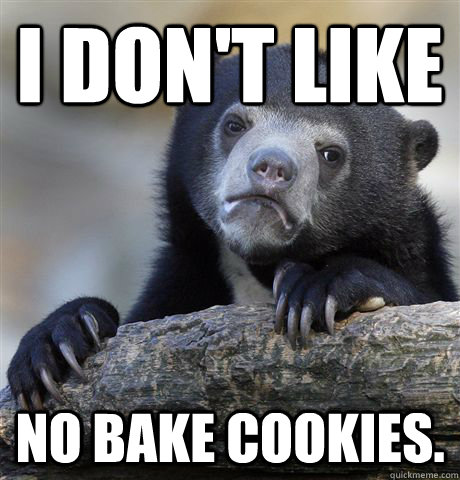 I don't like no bake cookies.  Confession Bear