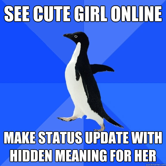 See Cute girl online Make status update with hidden meaning for her  Socially Awkward Penguin