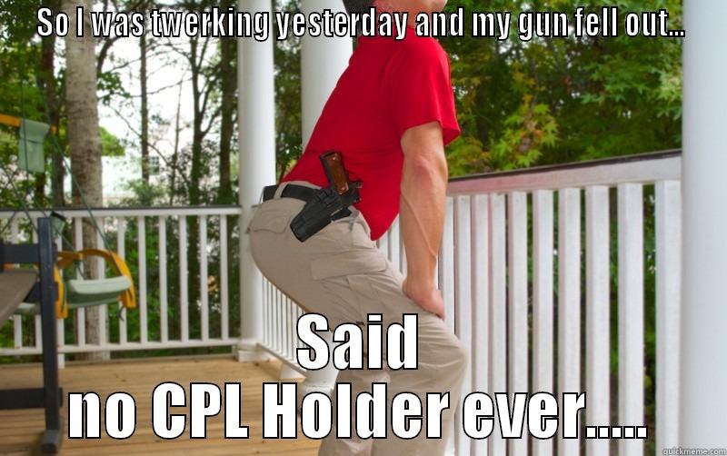 SO I WAS TWERKING YESTERDAY AND MY GUN FELL OUT... SAID NO CPL HOLDER EVER..... Misc