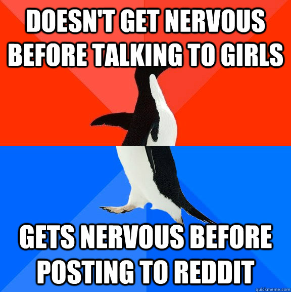 doesn't get nervous before talking to girls gets nervous before posting to reddit  Socially Awesome Awkward Penguin