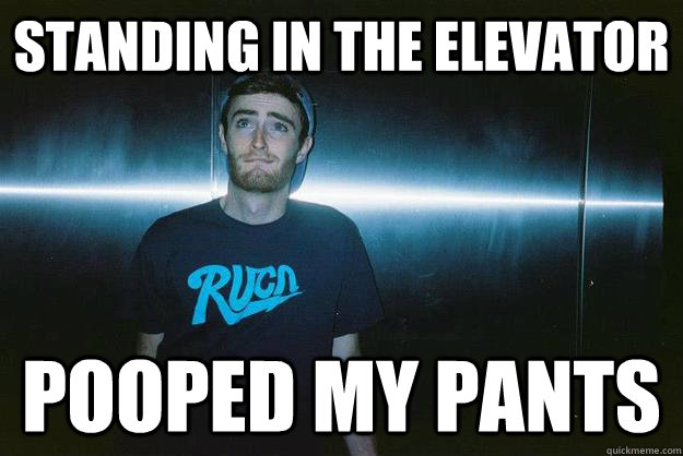 standing in the elevator pooped my pants  pooped my pants