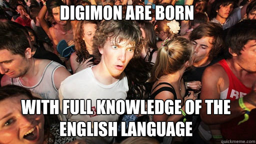 Digimon are born with full knowledge of the English language  Sudden Clarity Clarence