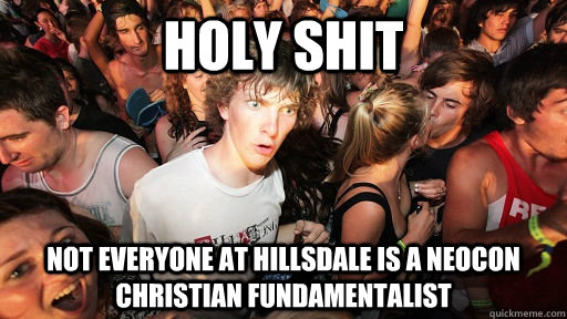 holy shit not everyone at hillsdale is a neocon christian fundamentalist  Sudden Clarity Clarence