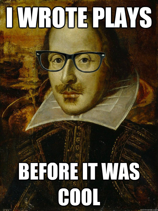 I wrote plays before it was cool - I wrote plays before it was cool  Hipster Shakespeare