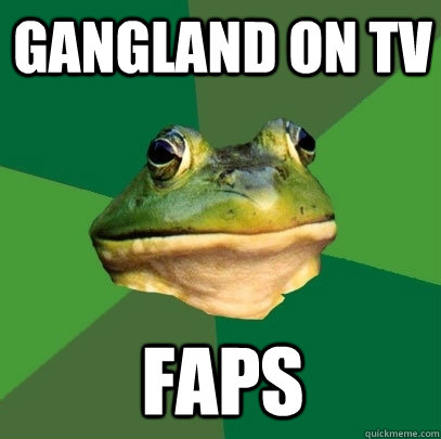 gangland on TV Faps  Foul Bachelor Frog