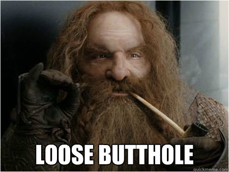  Loose Butthole  Gimli approves