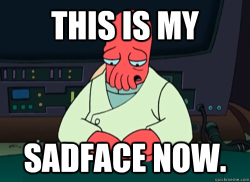 this is my sadface now.  - this is my sadface now.   sad zoidberg