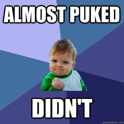 Almost puked Didn't  Success Kid