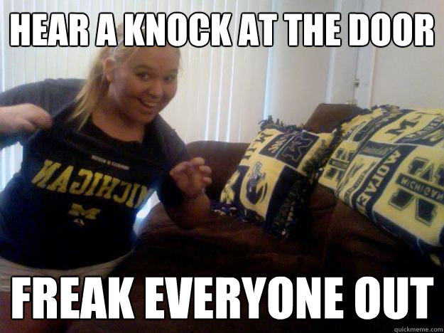 Hear a knock at the door freak everyone out  