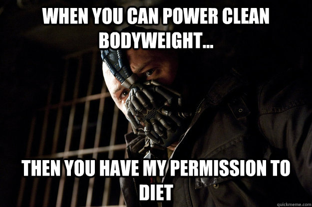 When you can power clean bodyweight... then you have my permission to diet  Academy Bane