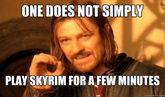 One Does Not Simply Play Skyrim for a few minutes  Boromir