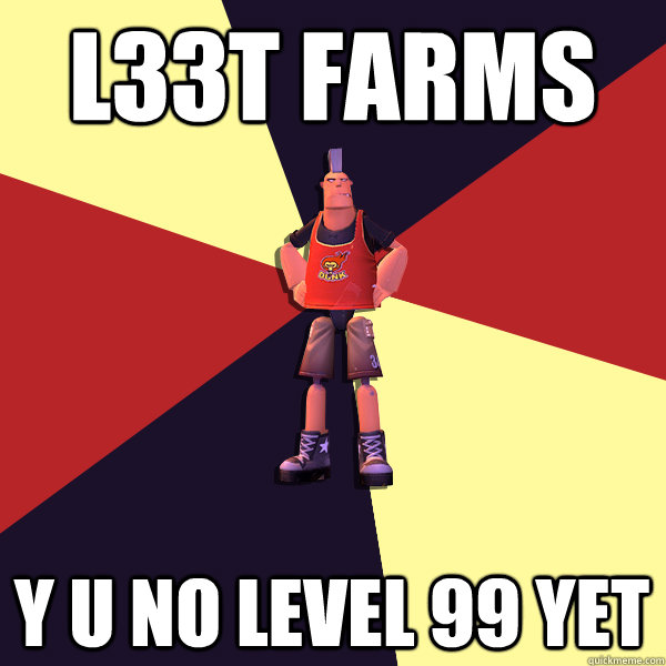 L33T farms Y U NO LEVEL 99 YET - L33T farms Y U NO LEVEL 99 YET  MicroVolts