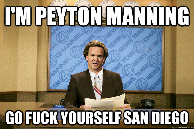 I'm Peyton Manning go fuck yourself san diego - I'm Peyton Manning go fuck yourself san diego  peyton