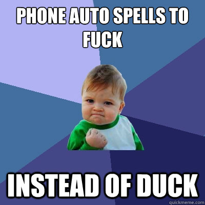 Phone auto spells to fuck  instead of duck  Success Kid