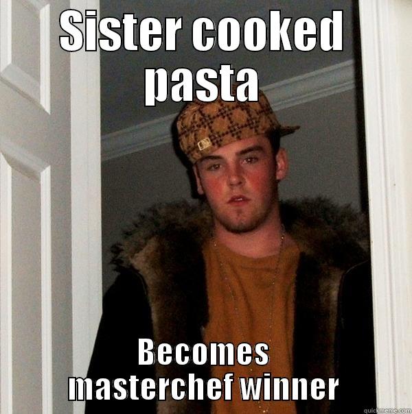 SISTER COOKED PASTA BECOMES MASTERCHEF WINNER Scumbag Steve