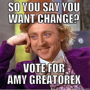 SO YOU SAY YOU WANT CHANGE? VOTE FOR AMY GREATOREX Condescending Wonka