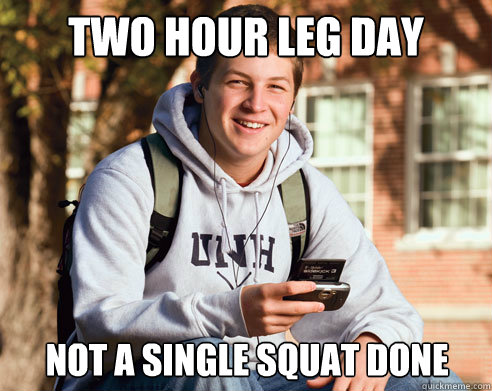 two hour leg day not a single squat done  College Freshman
