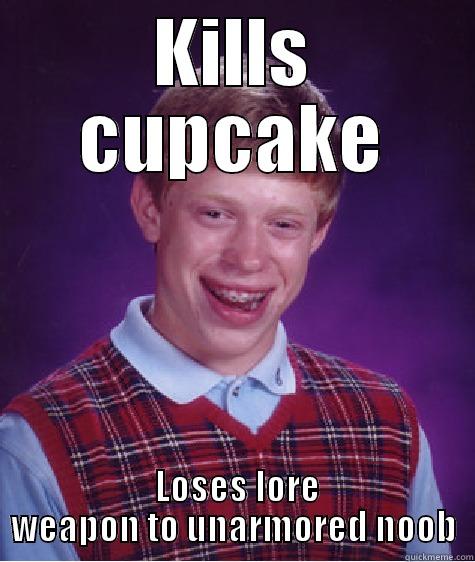 KILLS CUPCAKE  LOSES LORE WEAPON TO UNARMORED NOOB Bad Luck Brian