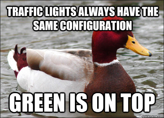traffic lights always have the same configuration green is on top  Malicious Advice Mallard