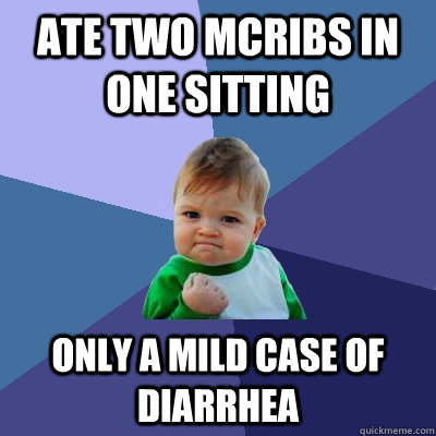 Ate two McRibs in one sitting Only a mild case of diarrhea  Success Kid