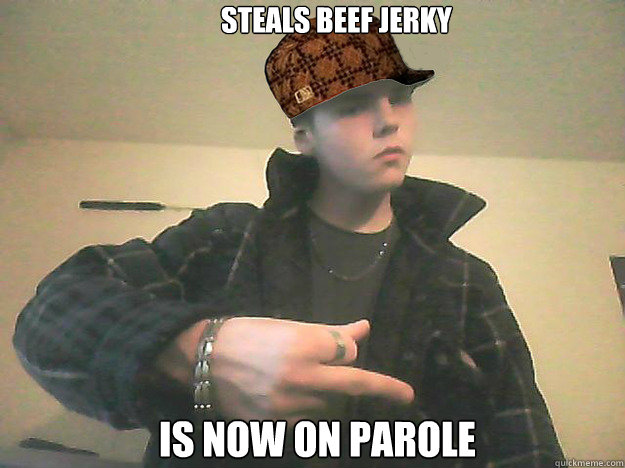 Steals beef jerky  Is now on parole  Scumbag Shane