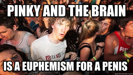 Pinky and The Brain is a euphemism for a penis  Sudden Clarity Clarence