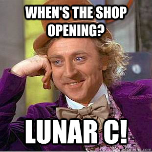 When's the shop opening? LUNAR C!  Condescending Wonka