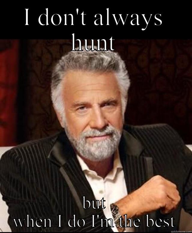 I DON'T ALWAYS HUNT BUT WHEN I DO I'M THE BEST Misc