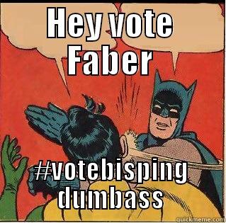 HEY VOTE FABER #VOTEBISPING DUMBASS Slappin Batman