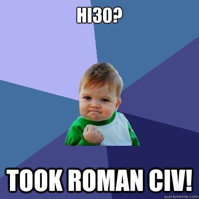 HI30? Took roman Civ! - HI30? Took roman Civ!  Success Kid