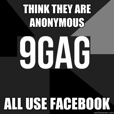 Think they are anonymous all use facebook  9fag