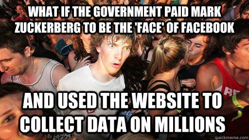 What if the government paid Mark Zuckerberg to be the 'face' of Facebook And used the website to collect data on millions - What if the government paid Mark Zuckerberg to be the 'face' of Facebook And used the website to collect data on millions  Sudden Clarity Clarence