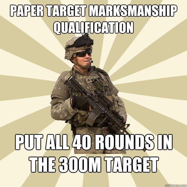Paper target marksmanship qualification put all 40 rounds in the 300m target  Specialist Smartass