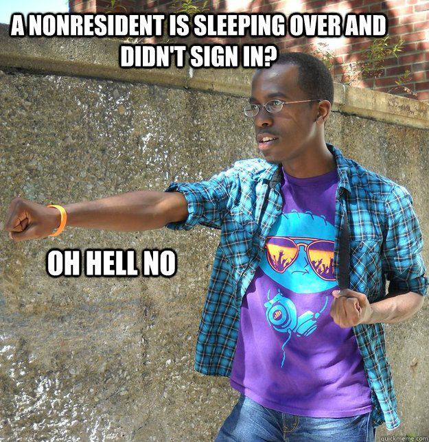 a nonresident is sleeping over and didn't sign in? oh hell no - a nonresident is sleeping over and didn't sign in? oh hell no  Badass RA
