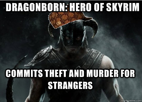 Dragonborn: hero of skyrim commits theft and murder for strangers - Dragonborn: hero of skyrim commits theft and murder for strangers  Scumbag Skyrim