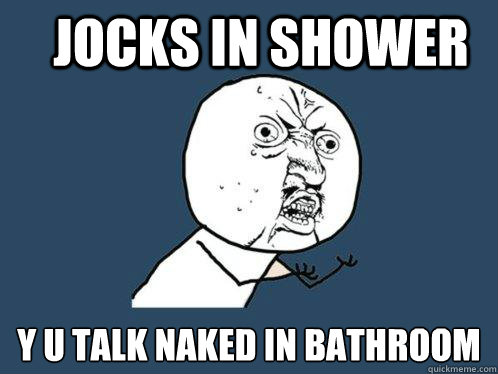 Jocks in shower y u talk naked in bathroom - Jocks in shower y u talk naked in bathroom  Y U No