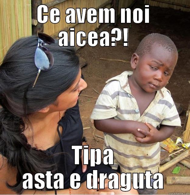 CE AVEM NOI AICEA?! TIPA ASTA E DRAGUTA Skeptical Third World Kid