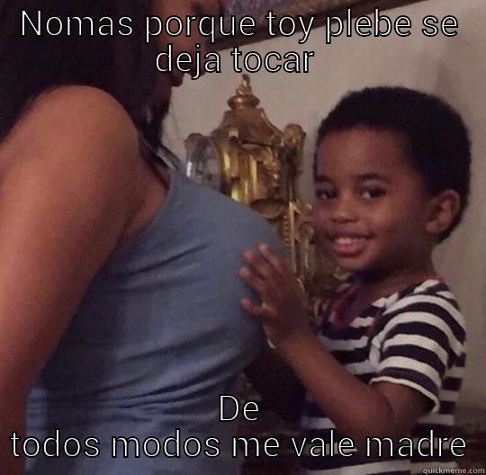 NOMAS PORQUE TOY PLEBE SE DEJA TOCAR  DE TODOS MODOS ME VALE MADRE Misc
