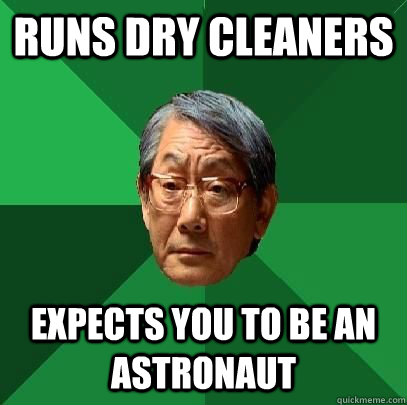 runs dry cleaners expects you to be an astronaut - runs dry cleaners expects you to be an astronaut  ASIAN FATHER