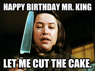 Happy Birthday Mr. King Let me cut the cake. - Happy Birthday Mr. King Let me cut the cake.  Stephen Kings Birthday surprise