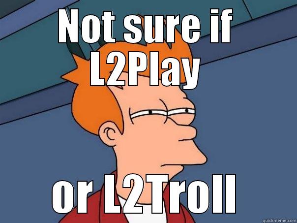 L2Troll or L2Play - NOT SURE IF L2PLAY OR L2TROLL Futurama Fry