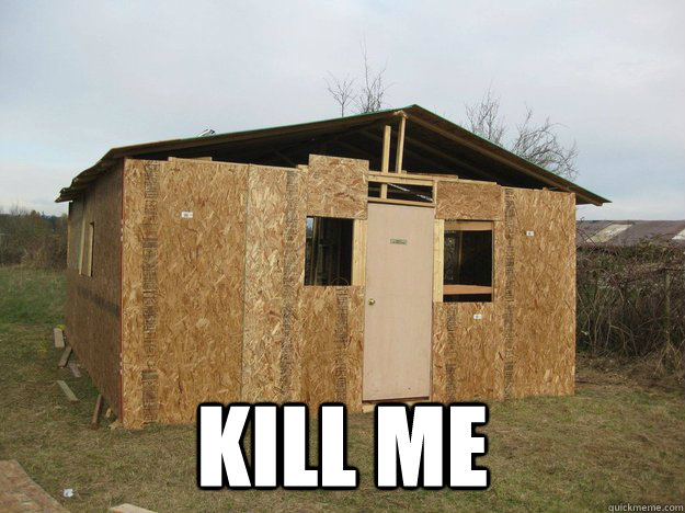  Kill me  Bad Construction Shed